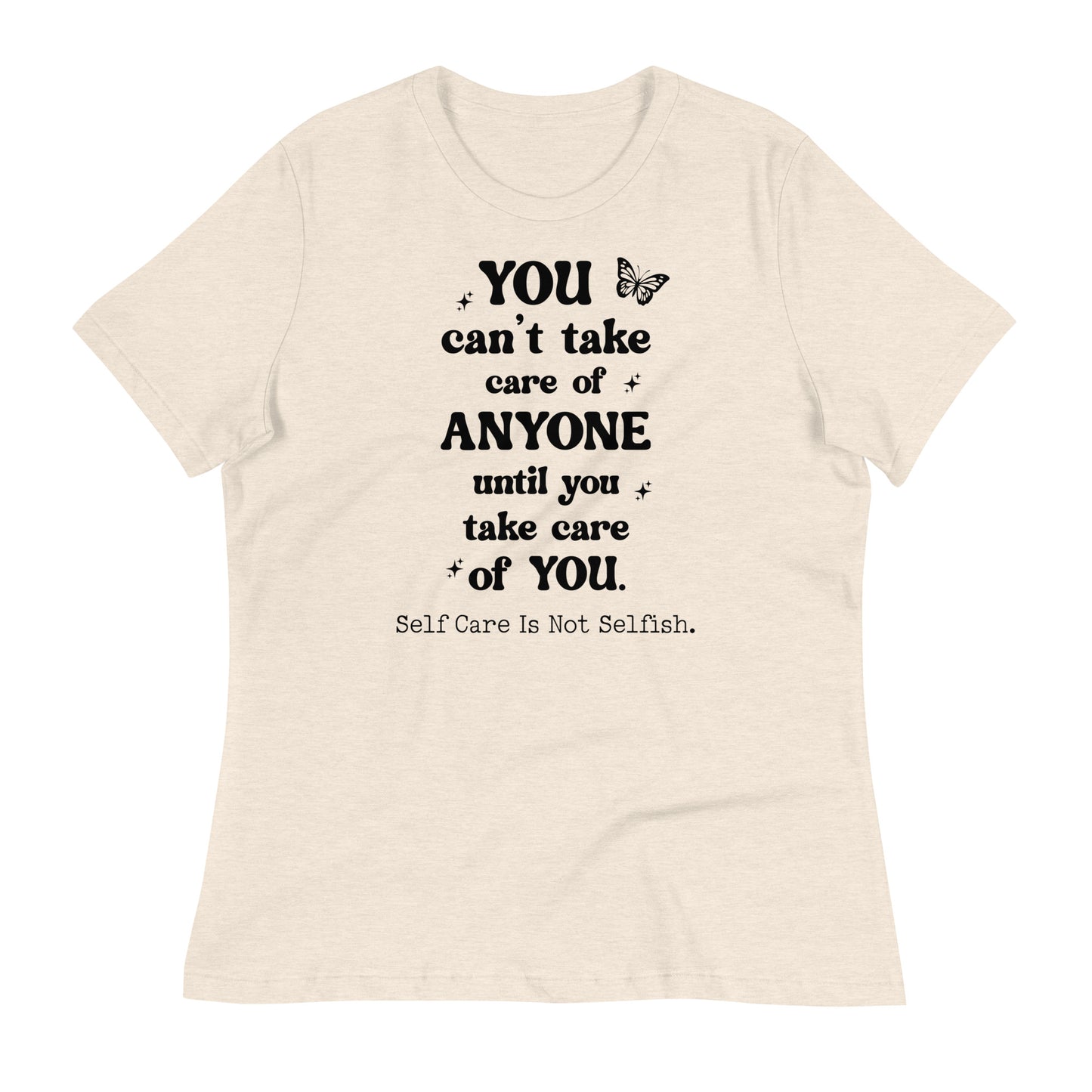 You Can't Take Care of Anyone Until You Take Care of You Bella Canvas Relaxed Women's T-Shirt