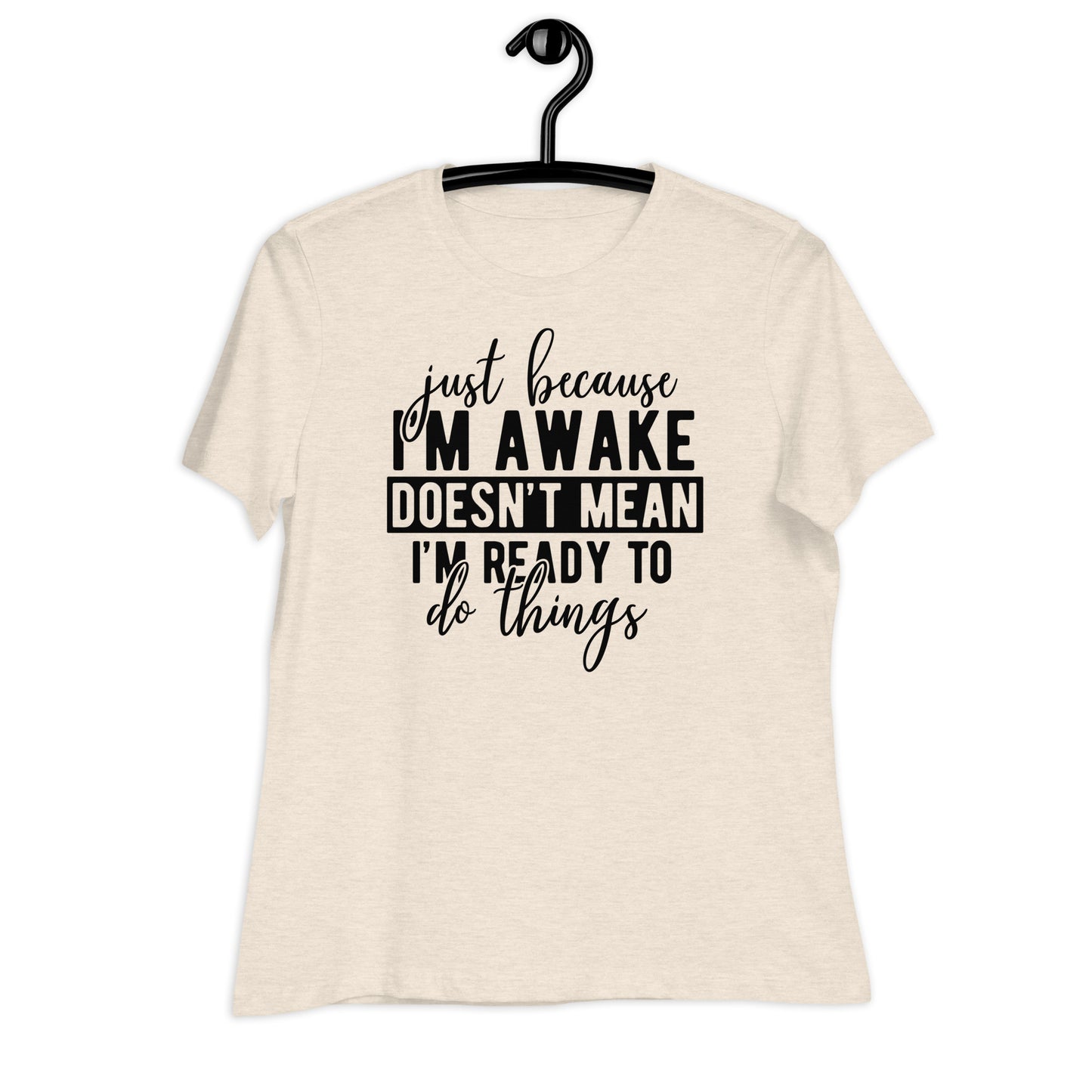 Just Because I'm Awake Doesn't Mean I'm Ready to Do Things Bella Canvas Relaxed Women's T-Shirt