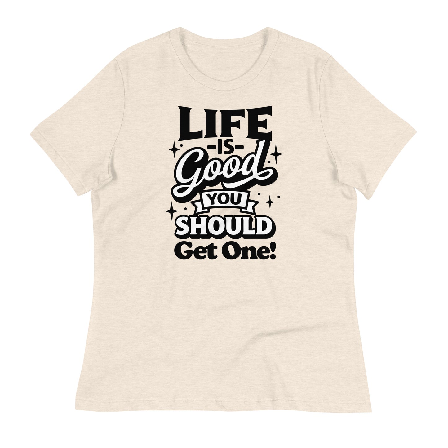 Life is Good, You Should Get One Funny Bella Canvas Relaxed Women's T-Shirt
