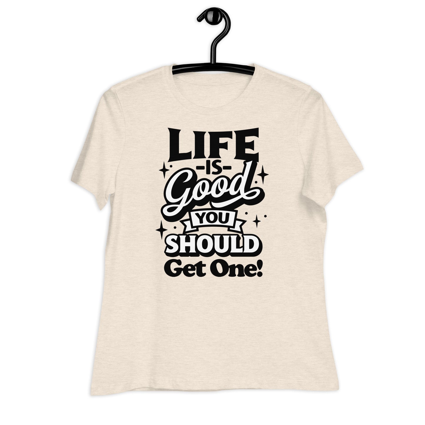 Life is Good, You Should Get One Funny Bella Canvas Relaxed Women's T-Shirt
