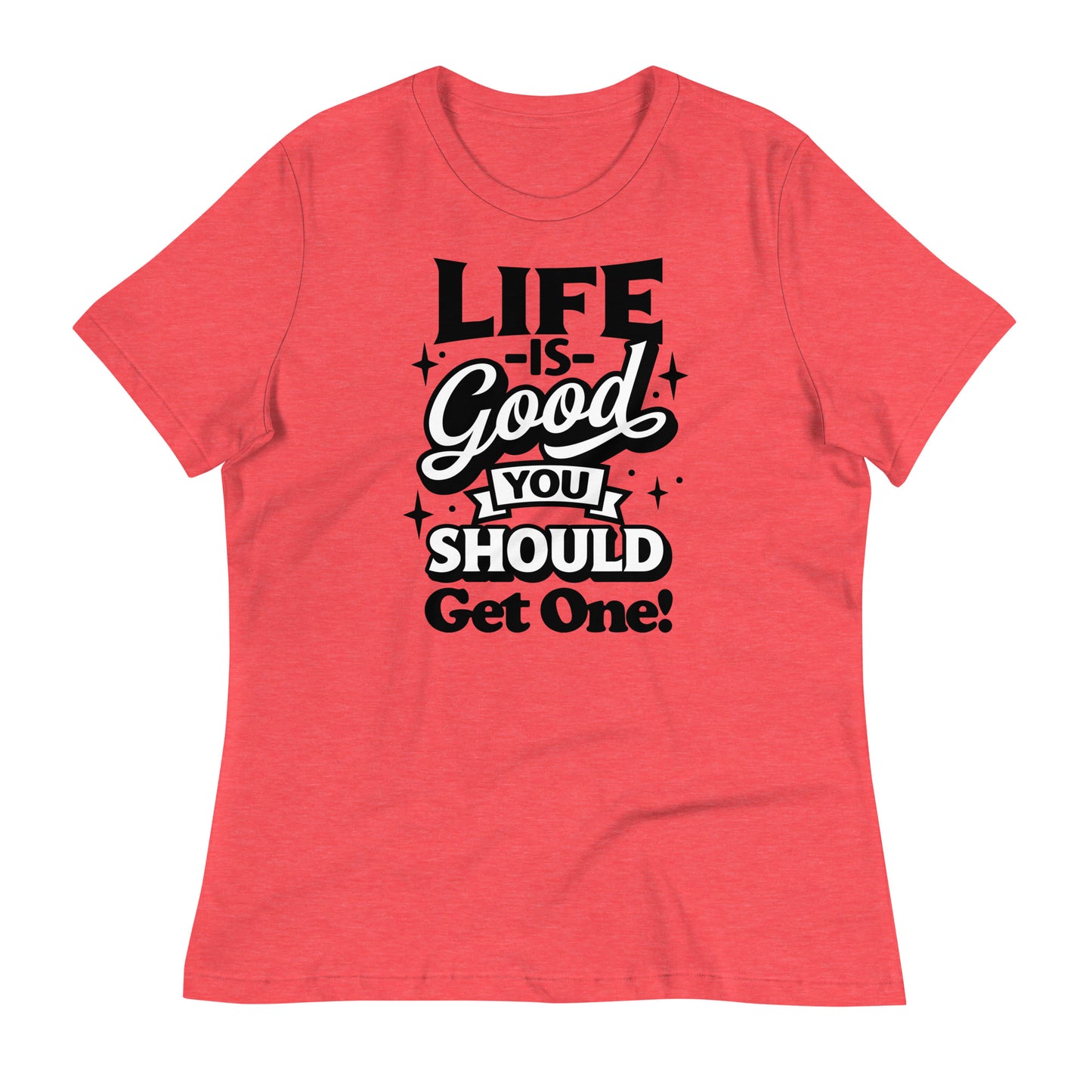 Life is Good, You Should Get One Funny Bella Canvas Relaxed Women's T-Shirt
