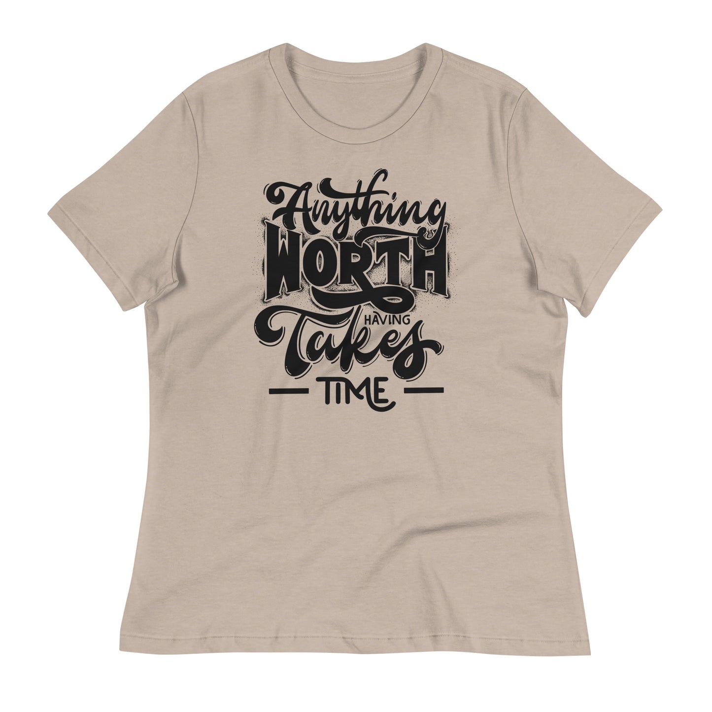 Anything Worth Having Takes Time Bella Canvas Relaxed Women's T-Shirt