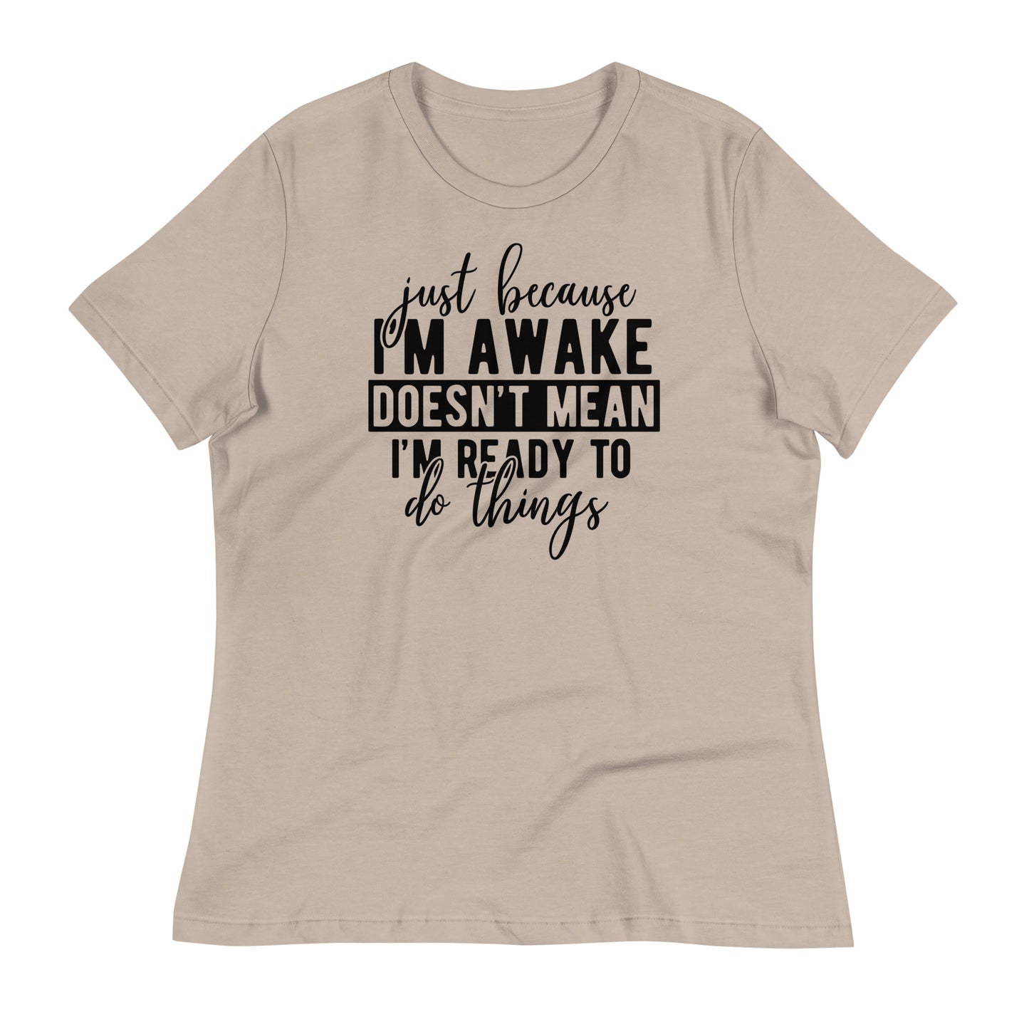 Just Because I'm Awake Doesn't Mean I'm Ready to Do Things Bella Canvas Relaxed Women's T-Shirt