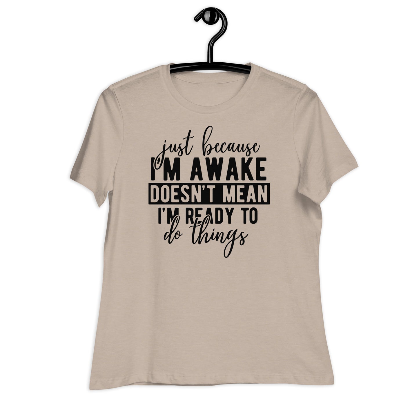 Just Because I'm Awake Doesn't Mean I'm Ready to Do Things Bella Canvas Relaxed Women's T-Shirt
