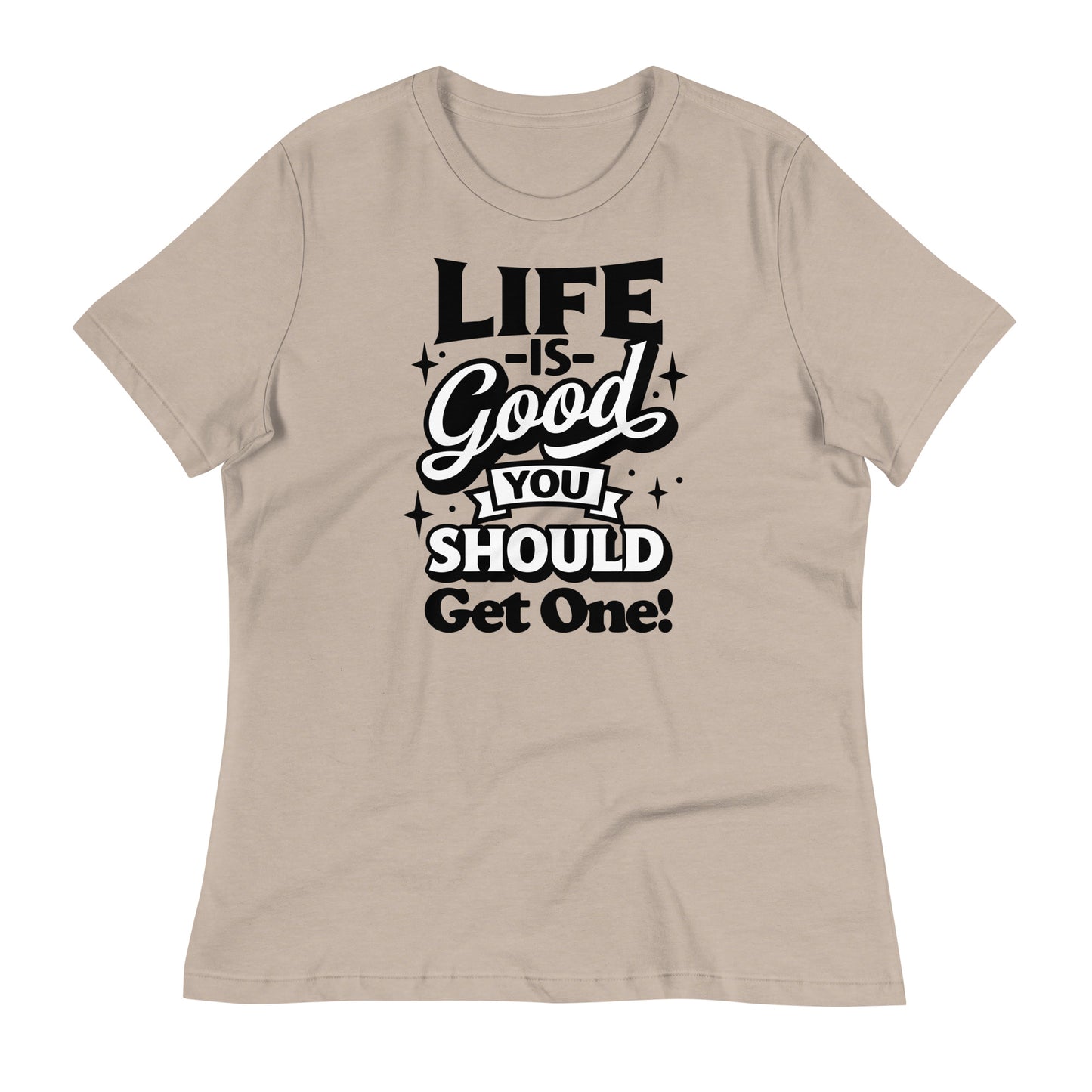 Life is Good, You Should Get One Funny Bella Canvas Relaxed Women's T-Shirt