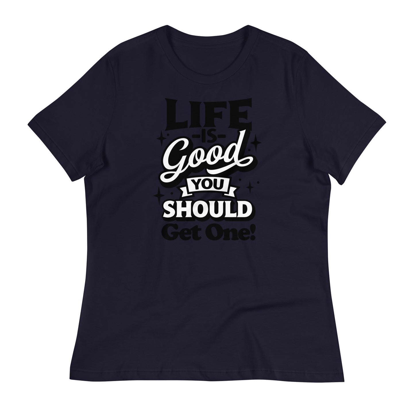 Life is Good, You Should Get One Funny Bella Canvas Relaxed Women's T-Shirt