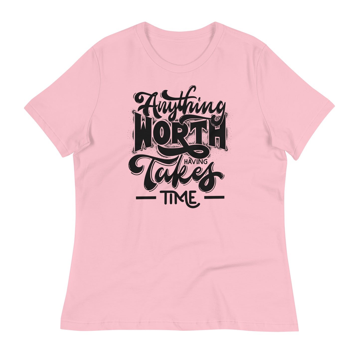 Anything Worth Having Takes Time Bella Canvas Relaxed Women's T-Shirt