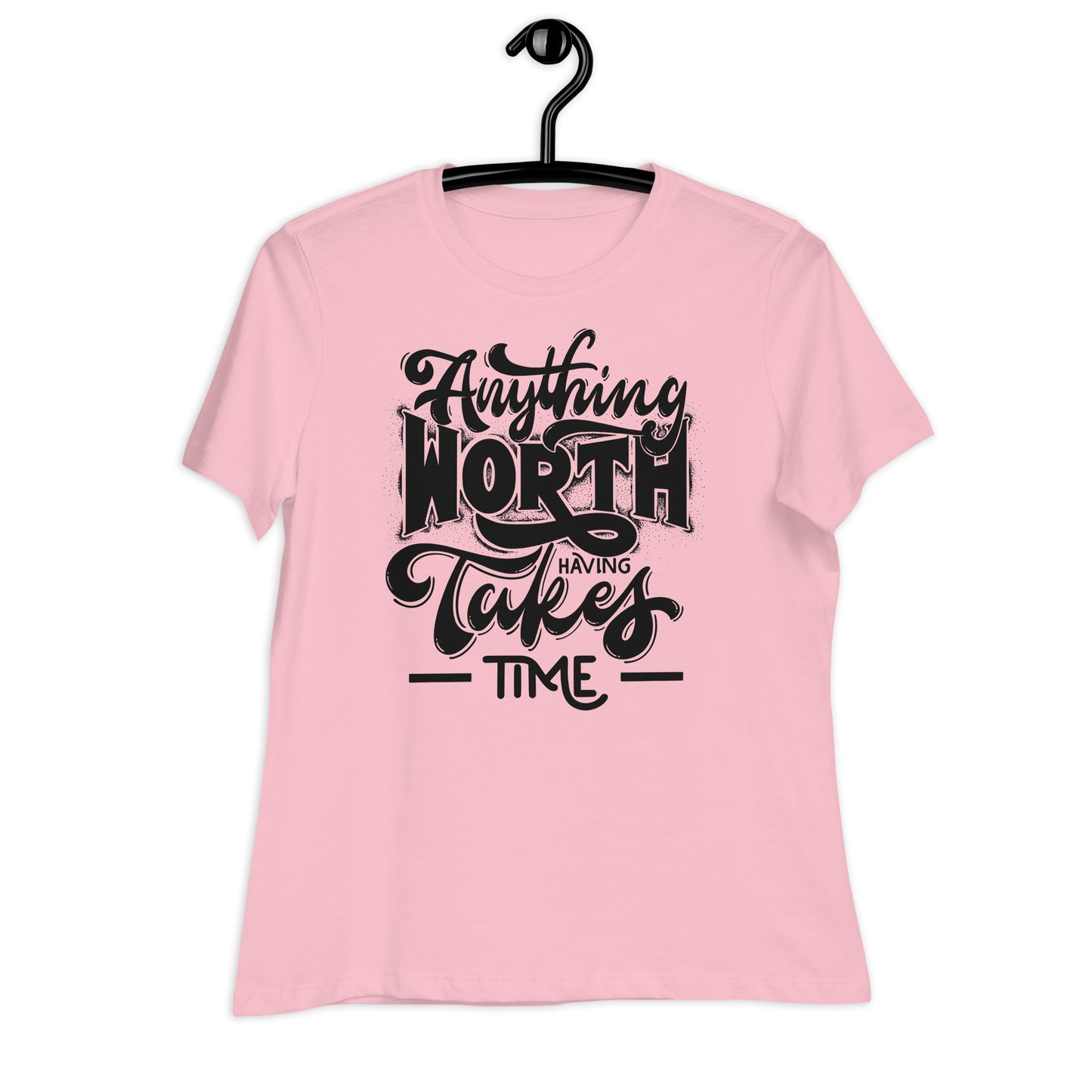 Anything Worth Having Takes Time Bella Canvas Relaxed Women's T-Shirt