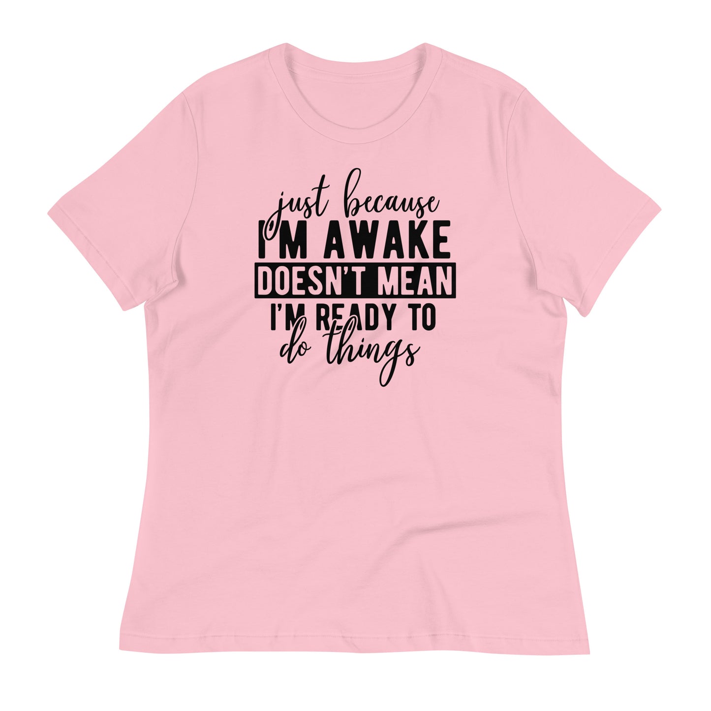 Just Because I'm Awake Doesn't Mean I'm Ready to Do Things Bella Canvas Relaxed Women's T-Shirt