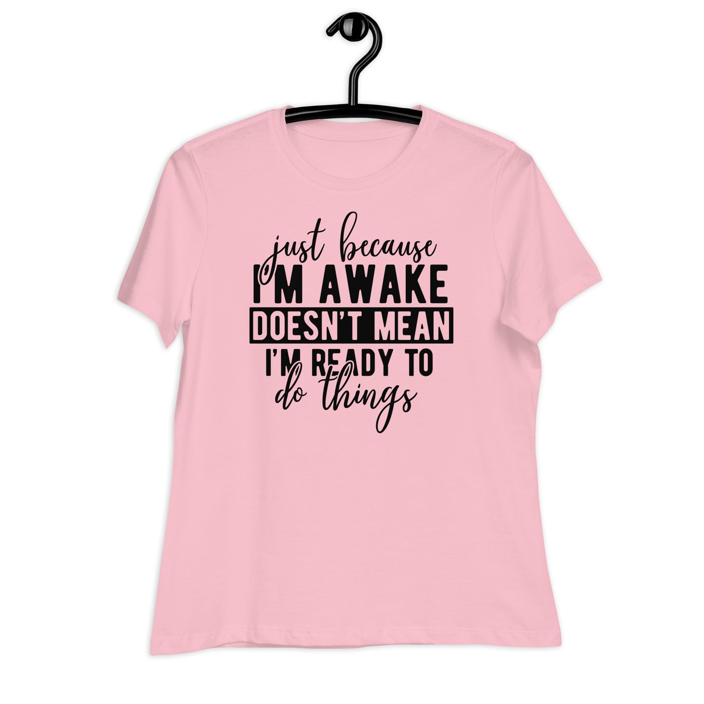 Just Because I'm Awake Doesn't Mean I'm Ready to Do Things Bella Canvas Relaxed Women's T-Shirt