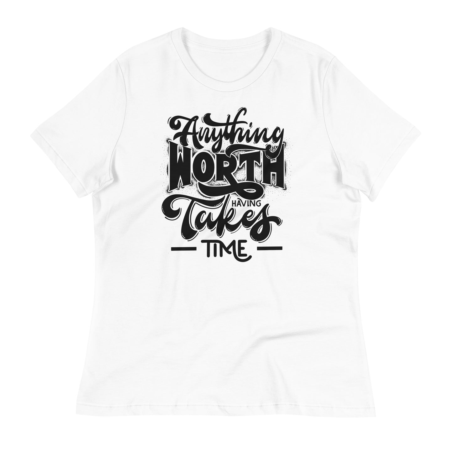 Anything Worth Having Takes Time Bella Canvas Relaxed Women's T-Shirt