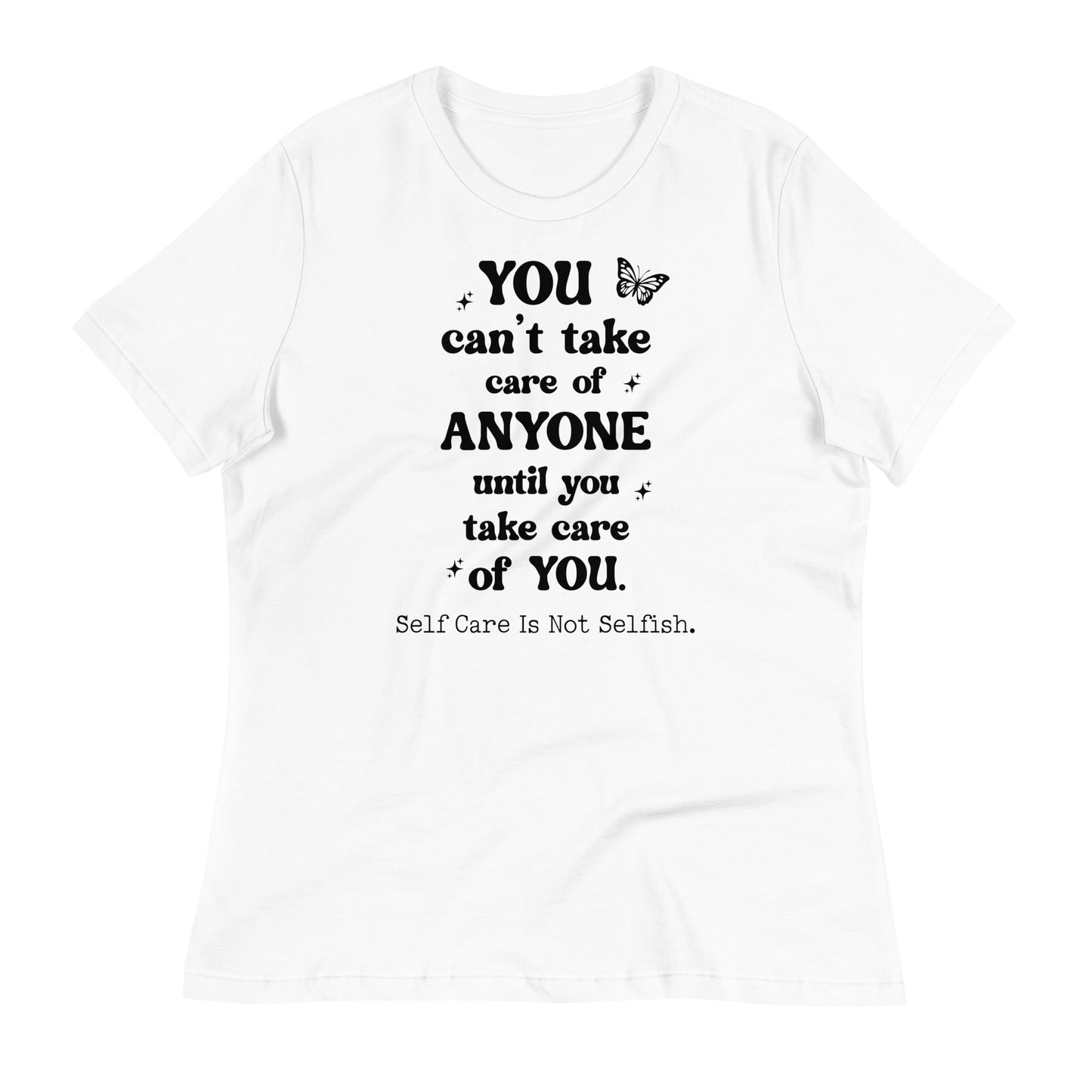 You Can't Take Care of Anyone Until You Take Care of You Bella Canvas Relaxed Women's T-Shirt