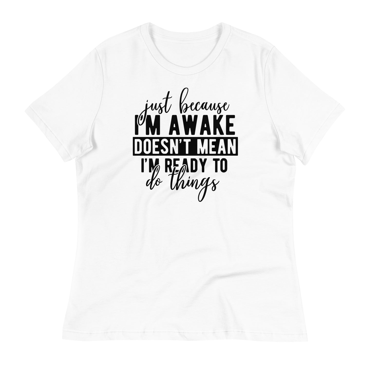 Just Because I'm Awake Doesn't Mean I'm Ready to Do Things Bella Canvas Relaxed Women's T-Shirt