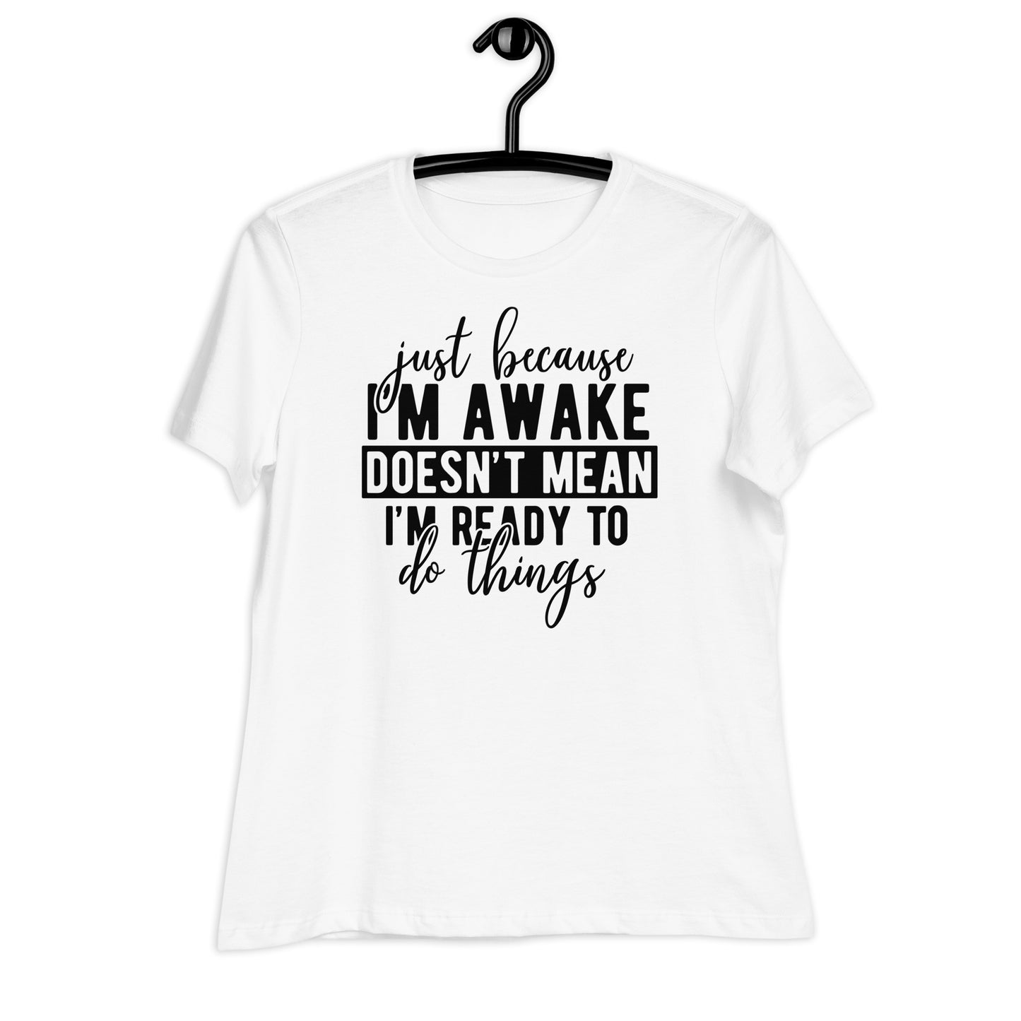 Just Because I'm Awake Doesn't Mean I'm Ready to Do Things Bella Canvas Relaxed Women's T-Shirt