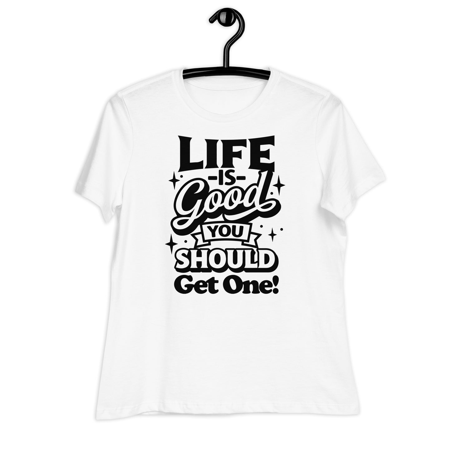 Life is Good, You Should Get One Funny Bella Canvas Relaxed Women's T-Shirt