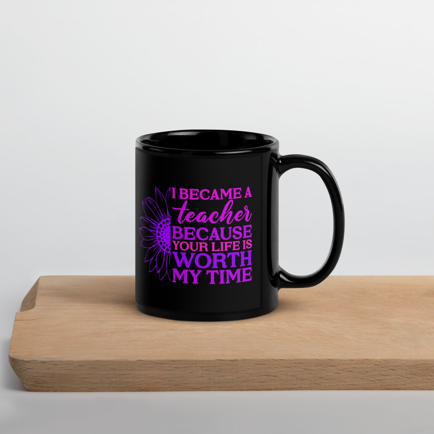 I Became a Teacher Because Your Life is Worth My Time Ceramic Coffee Mug