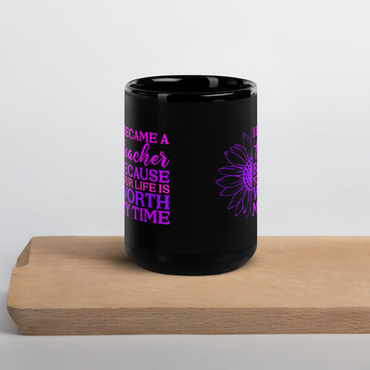 I Became a Teacher Because Your Life is Worth My Time Ceramic Coffee Mug