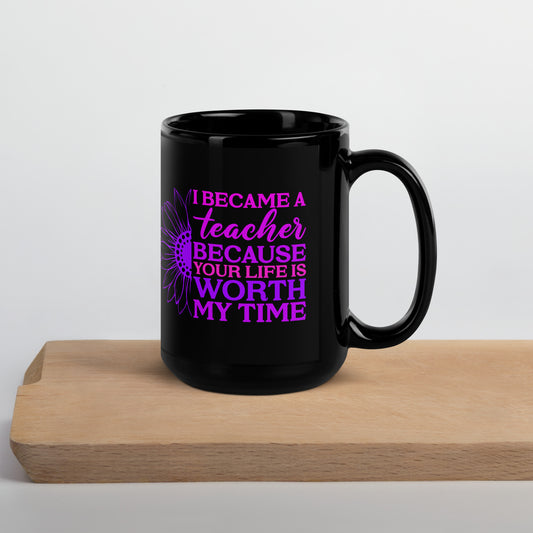 I Became a Teacher Because Your Life is Worth My Time Ceramic Coffee Mug