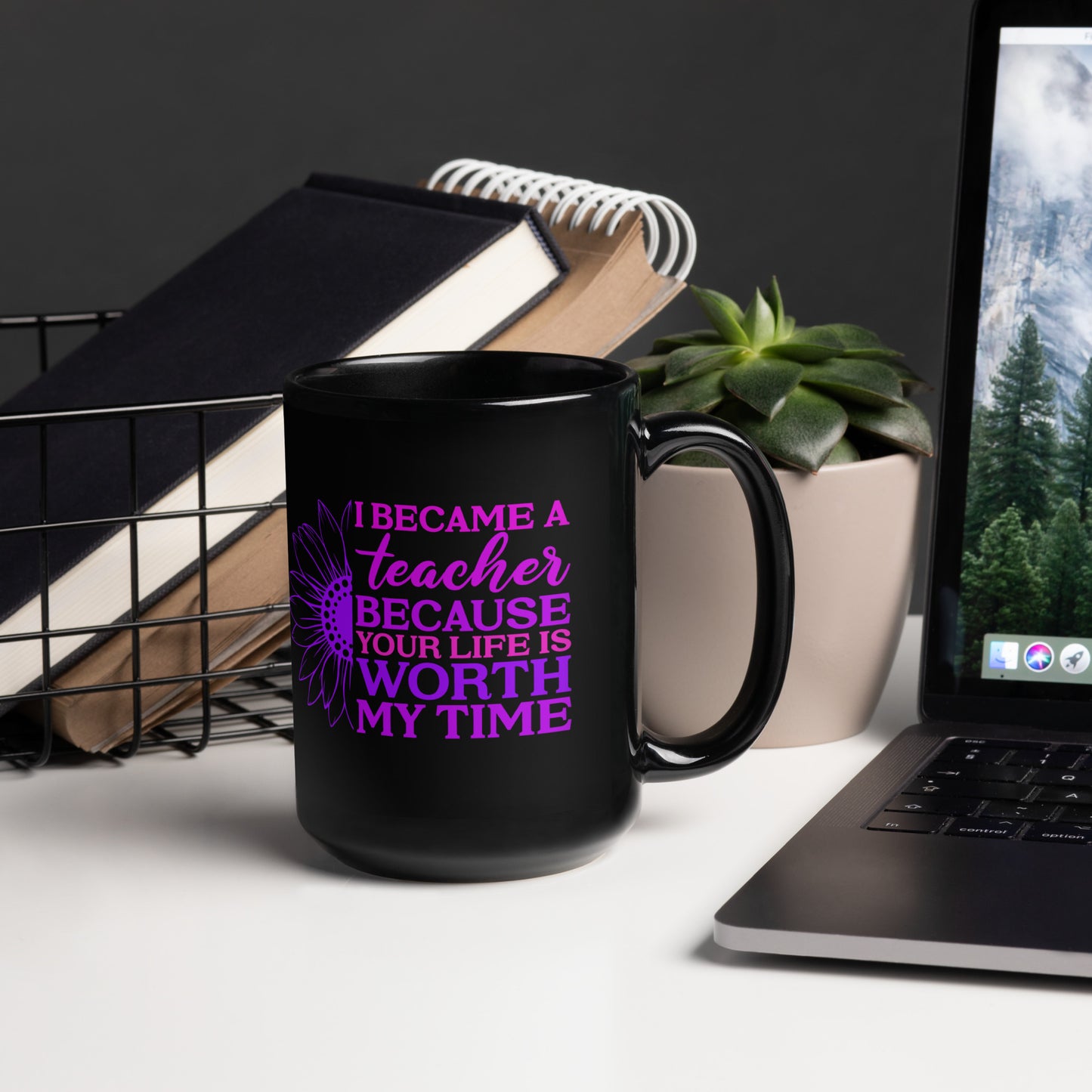 I Became a Teacher Because Your Life is Worth My Time Ceramic Coffee Mug