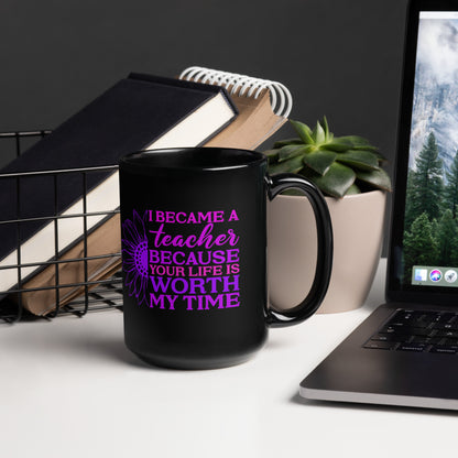 I Became a Teacher Because Your Life is Worth My Time Ceramic Coffee Mug