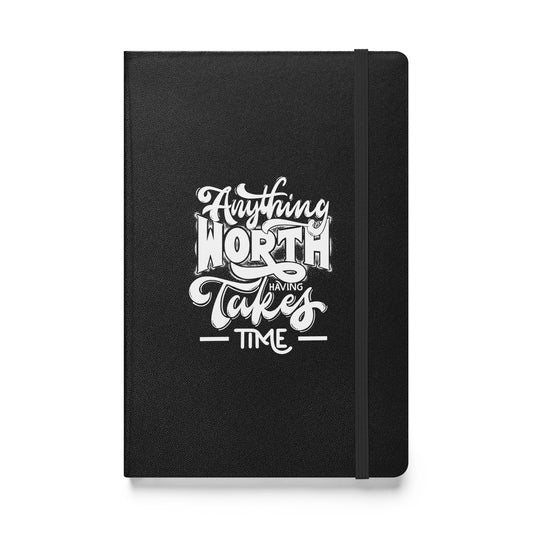 Anything Worth Having Takes Time Hardcover Bound Journal