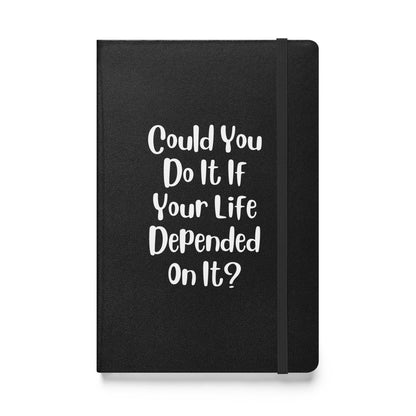 Could You Do It If Your Life Depended On It Hardcover Bound Journal