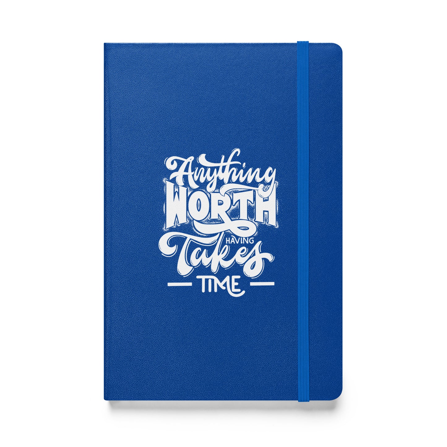 Anything Worth Having Takes Time Hardcover Bound Journal