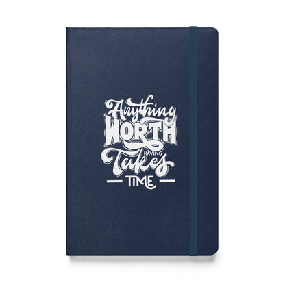 Anything Worth Having Takes Time Hardcover Bound Journal