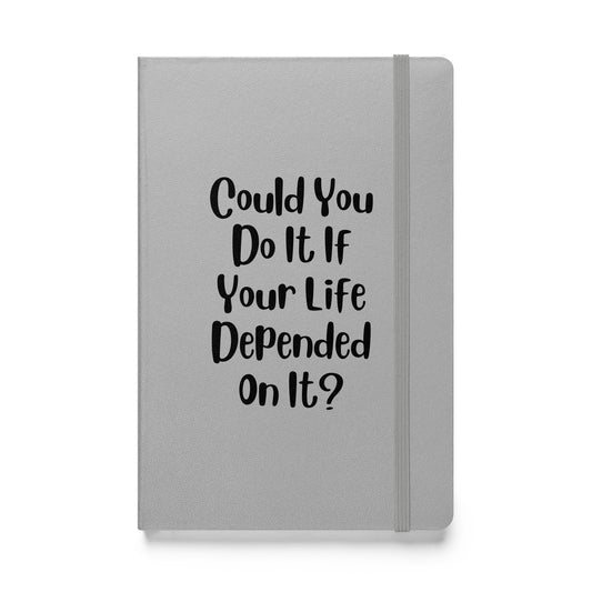 Could You Do It If Your Life Depended On It Hardcover Bound Journal