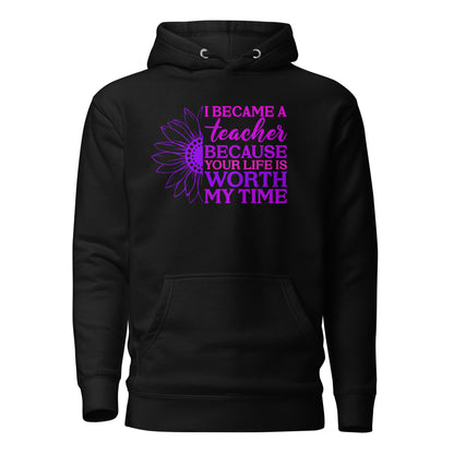 I Became a Teacher Because Your Life is Worth My Time Cotton Heritage Unisex Hoodie