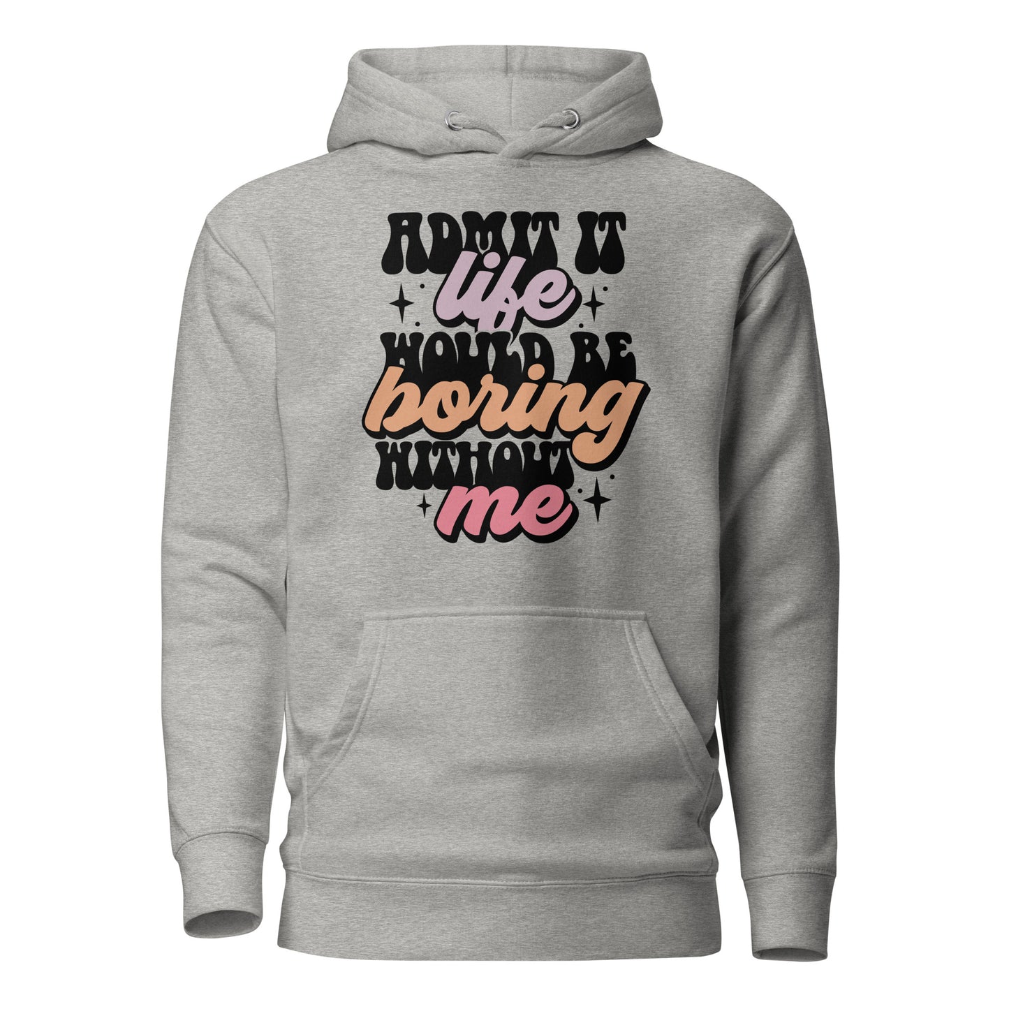 Admit It, Life Would Be Boring Without Me Funny Cotton Heritage Adult Hoodie