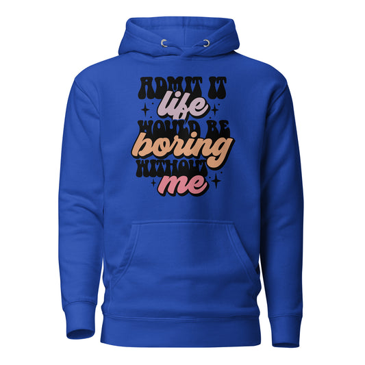 Admit It, Life Would Be Boring Without Me Funny Cotton Heritage Adult Hoodie