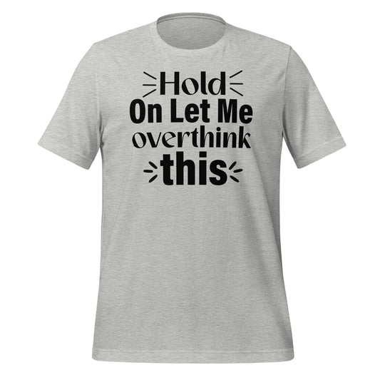 Hold On, Let Me Over Think This Quality Cotton Bella Canvas Adult T-Shirt