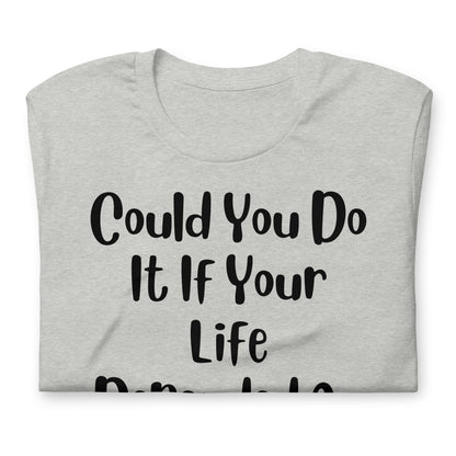 Could You Do It If Your Life Depended On It Quality Cotton Bella Canvas Adult T-Shirt