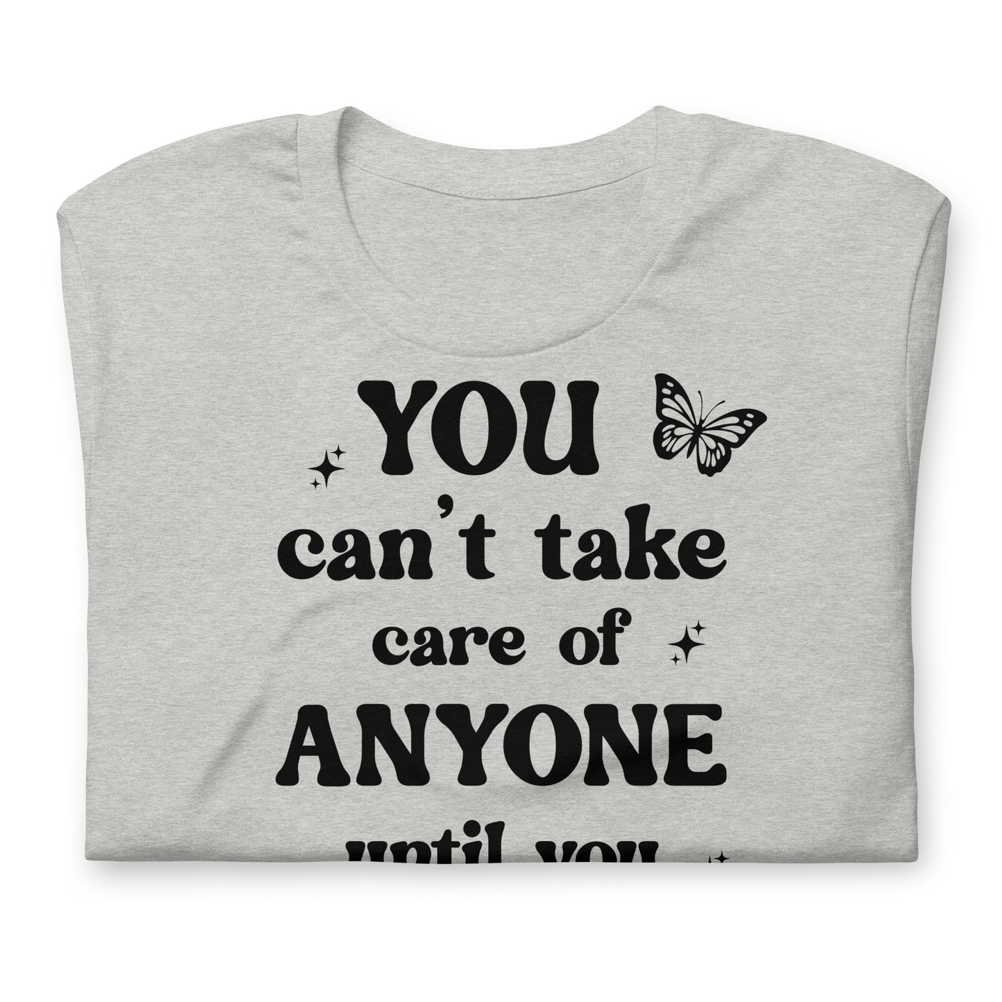 You Can't Take Care Anyone Until You Take Care Yourself Quality Cotton Bella Canvas Adult T-Shirt