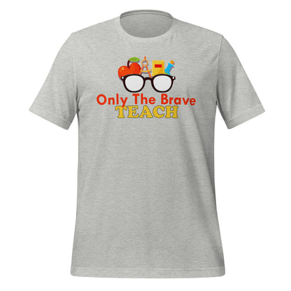 Only the Brave Teach Bella Canvas Unisex T-Shirt