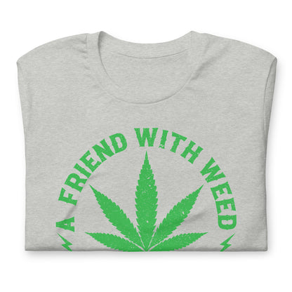 A Friend with Weed is a Friend Indeed Bella Canvas Adult T-Shirt