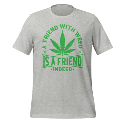 A Friend with Weed is a Friend Indeed Bella Canvas Adult T-Shirt