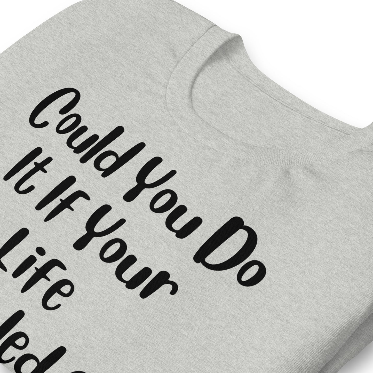 Could You Do It If Your Life Depended On It Quality Cotton Bella Canvas Adult T-Shirt