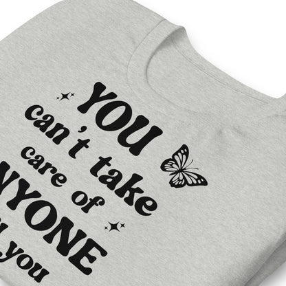 You Can't Take Care Anyone Until You Take Care Yourself Quality Cotton Bella Canvas Adult T-Shirt