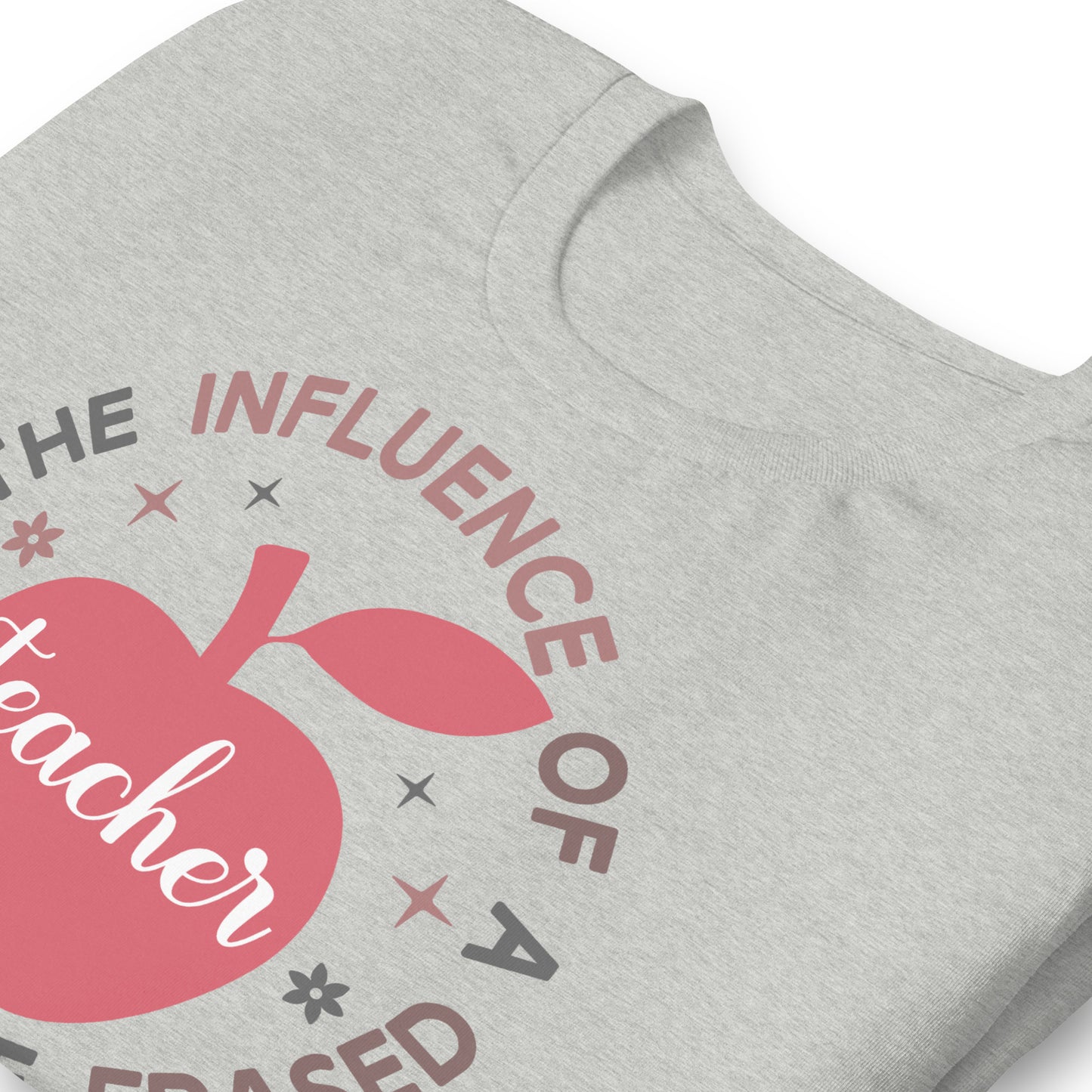 The Influence of a Teacher Can Never Be Erased Bella Canvas Unisex T-Shirt