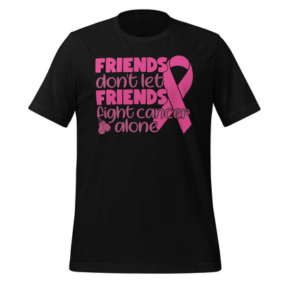 Friends Don't Let Friends Fight Cancer Alone Bella Canvas Adult T-Shirt