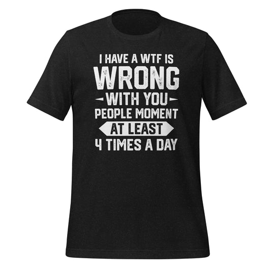 WTF is Wrong with You People Quality Cotton Bella Canvas Adult T-Shirt