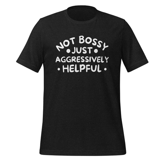 I'm Not Bossy, Just Aggressively Helpful Quality Cotton Bella Canvas Adult T-Shirt