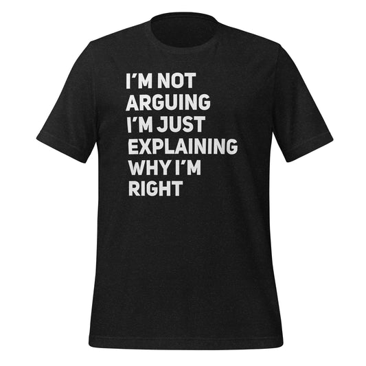 I'm Not Arguing, I'm Just Explaining Why I'm Right Quality Cotton Bella Canvas Adult T-Shirt