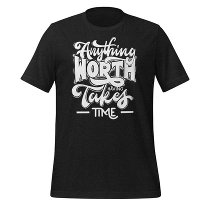 Anything Worth Having Takes Time Quality Cotton Bella Canvas Adult T-Shirt