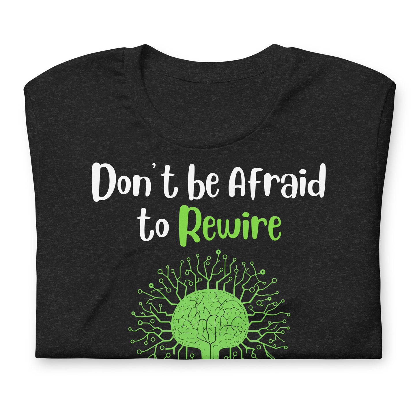 Don't Be Afraid to Rewire Your Mind Quality Cotton Bella Canvas Adult T-Shirt