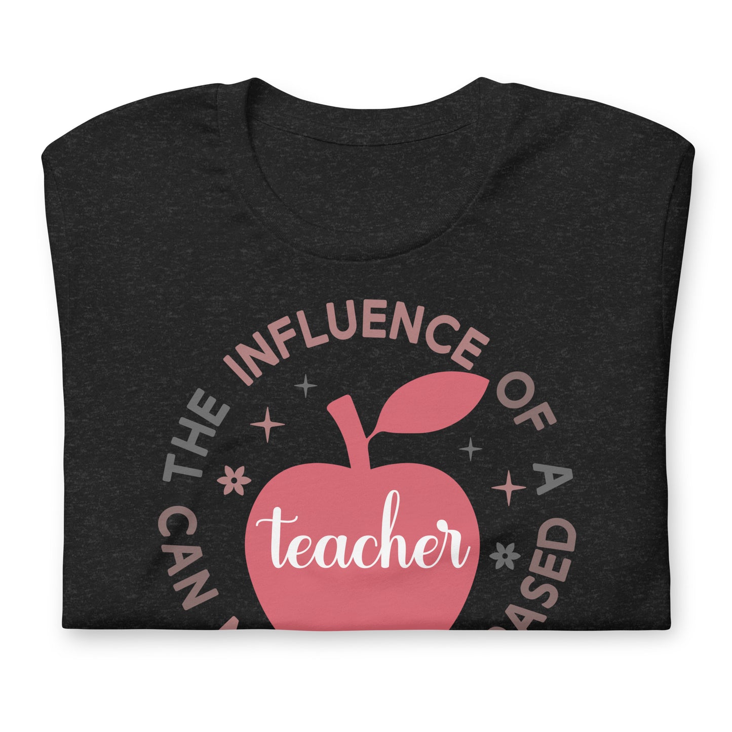 The Influence of a Teacher Can Never Be Erased Bella Canvas Unisex T-Shirt