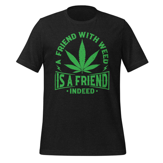 A Friend with Weed is a Friend Indeed Bella Canvas Adult T-Shirt