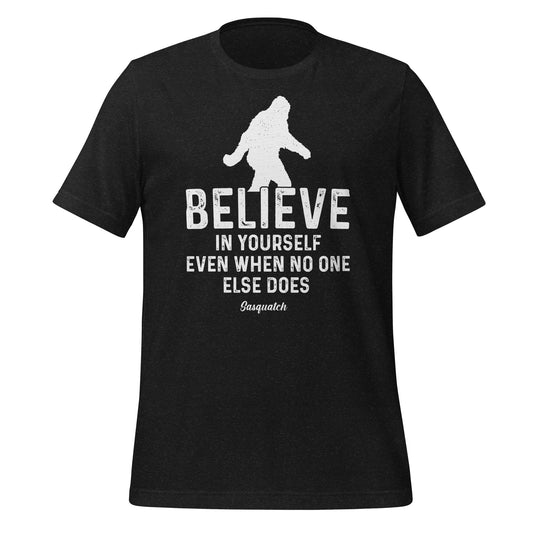 Believe in Yourself Even When No One Else Does Sasquatch Bella Canvas Adult T-Shirt